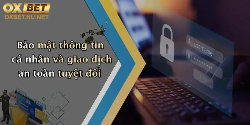 Bảo mật thông tin cá nhân và giao dịch an toàn tuyệt đối