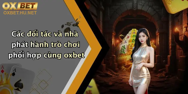 Các đối tác và nhà phát hành trò chơi phối hợp cùng oxbet