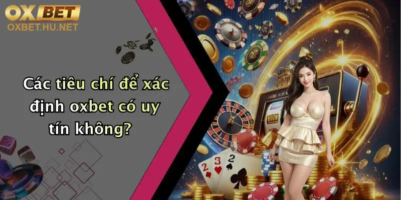 Các tiêu chí để xác định oxbet có uy tín không?