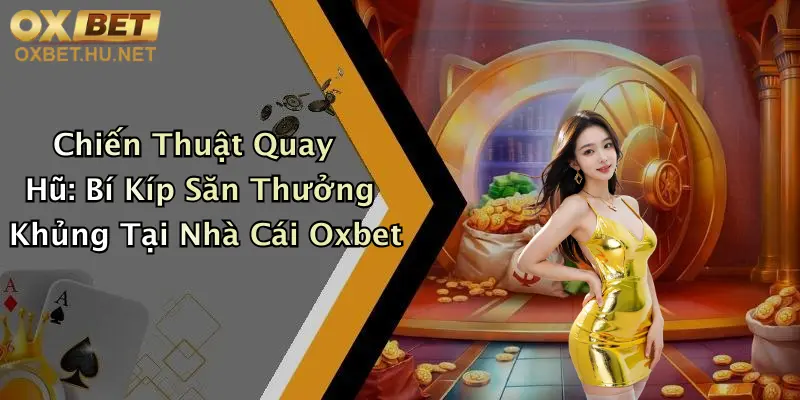 Chiến Thuật Quay Hũ: Bí Kíp Săn Thưởng Khủng Tại Nhà Cái Oxbet