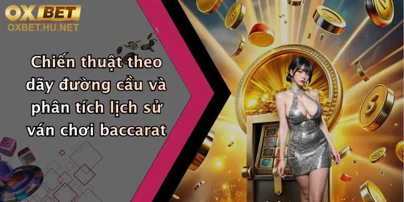 Chiến thuật theo dãy đường cầu và phân tích lịch sử ván chơi baccarat