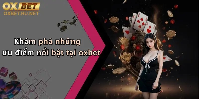 Khám phá những ưu điểm nổi bật tại oxbet