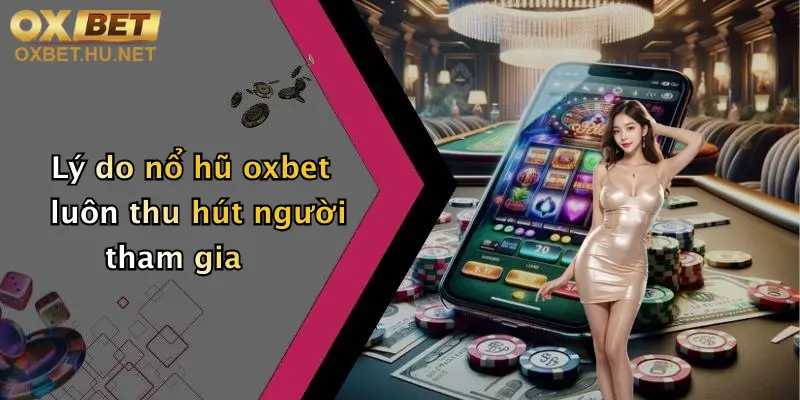 Nổ Hũ Oxbet: Quay Hũ Cực Đơn Giản, Rinh Thưởng Khủng Mỗi Ngày 1 Lý do nổ hũ oxbet luôn thu hút người tham gia
