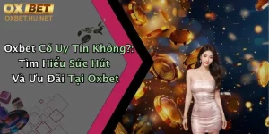 Oxbet Có Uy Tín Không?: Tìm Hiểu Sức Hút Và Ưu Đãi Tại Oxbet