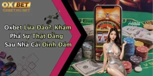 Oxbet Lừa Đảo?: Khám Phá Sự Thật Đằng Sau Nhà Cái Đình Đám