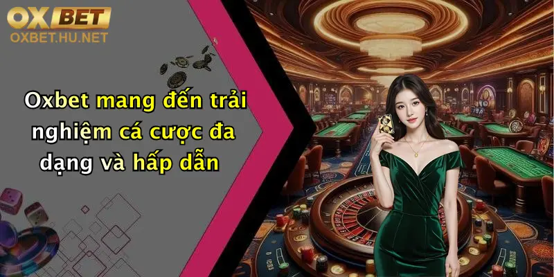 Oxbet mang đến trải nghiệm cá cược đa dạng và hấp dẫn