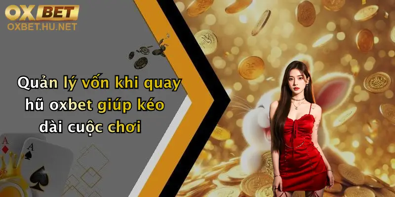 Quản lý vốn khi quay hũ oxbet giúp kéo dài cuộc chơi