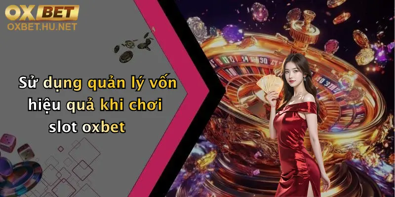 Sử dụng quản lý vốn hiệu quả khi chơi slot oxbet