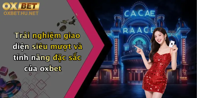 Trải nghiệm giao diện siêu mượt và tính năng đặc sắc của oxbet